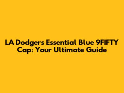 LA Dodgers Essential Blue 9FIFTY Cap: Your Ultimate Guide