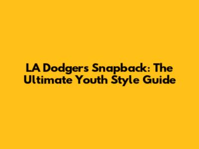 LA Dodgers Snapback: The Ultimate Youth Style Guide