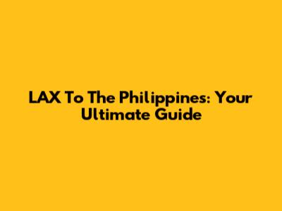 LAX To The Philippines: Your Ultimate Guide