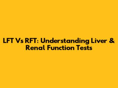 LFT Vs RFT: Understanding Liver & Renal Function Tests