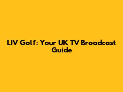 LIV Golf: Your UK TV Broadcast Guide