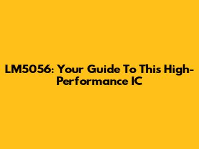 LM5056: Your Guide To This High-Performance IC