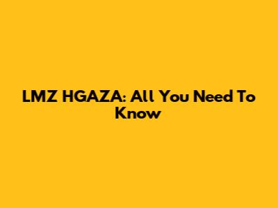 LMZ HGAZA: All You Need To Know