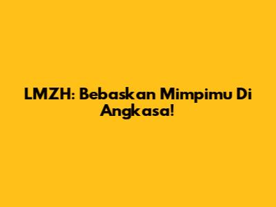 LMZH: Bebaskan Mimpimu Di Angkasa!