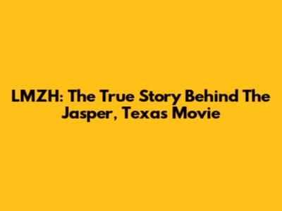 LMZH: The True Story Behind The Jasper, Texas Movie