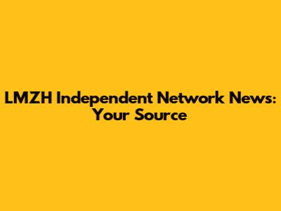 LMZH Independent Network News: Your Source