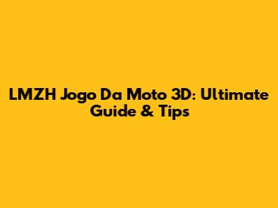 LMZH Jogo Da Moto 3D: Ultimate Guide & Tips