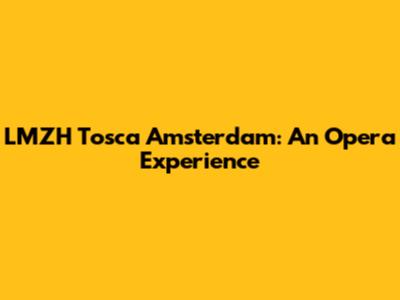LMZH Tosca Amsterdam: An Opera Experience