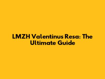 LMZH Valentinus Resa: The Ultimate Guide