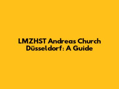 LMZHST Andreas Church Düsseldorf: A Guide