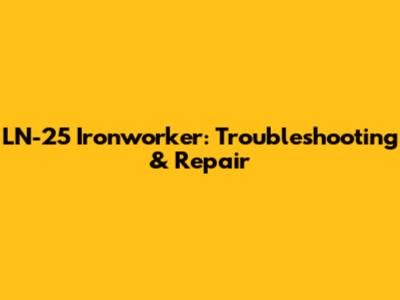LN-25 Ironworker: Troubleshooting & Repair