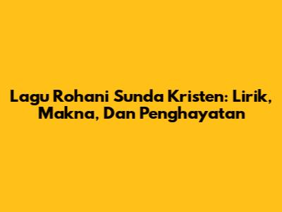 Lagu Rohani Sunda Kristen: Lirik, Makna, Dan Penghayatan