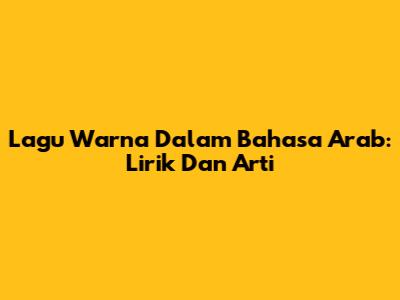 Lagu Warna Dalam Bahasa Arab: Lirik Dan Arti