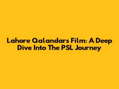 Lahore Qalandars Film: A Deep Dive Into The PSL Journey