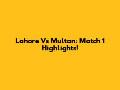 Lahore Vs Multan: Match 1 Highlights!