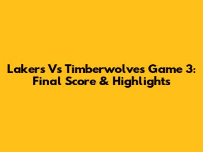 Lakers Vs Timberwolves Game 3: Final Score & Highlights
