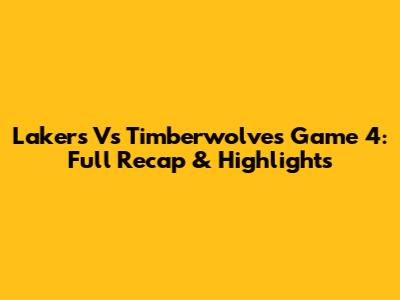 Lakers Vs Timberwolves Game 4: Full Recap & Highlights
