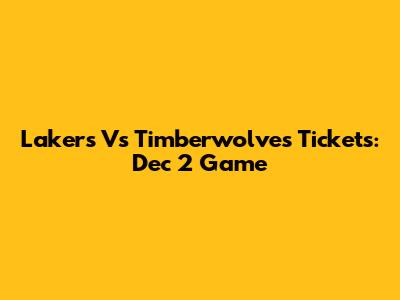 Lakers Vs Timberwolves Tickets: Dec 2 Game