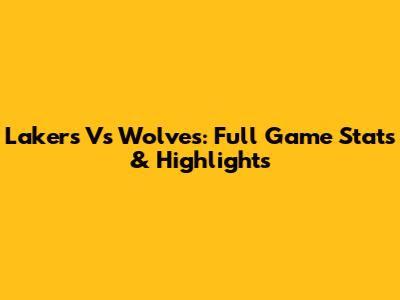 Lakers Vs Wolves: Full Game Stats & Highlights