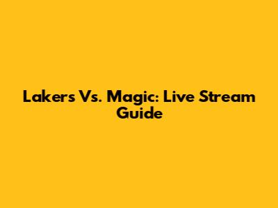 Lakers Vs. Magic: Live Stream Guide