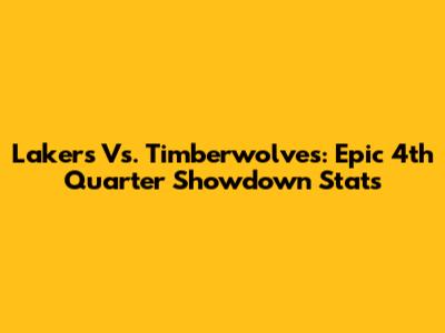 Lakers Vs. Timberwolves: Epic 4th Quarter Showdown Stats