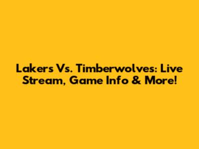 Lakers Vs. Timberwolves: Live Stream, Game Info & More!