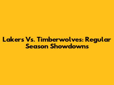 Lakers Vs. Timberwolves: Regular Season Showdowns