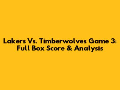 Lakers Vs. Timberwolves Game 3: Full Box Score & Analysis