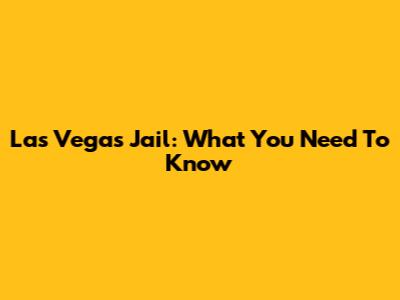 Las Vegas Jail: What You Need To Know