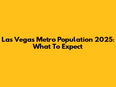Las Vegas Metro Population 2025: What To Expect