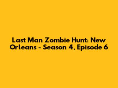 Last Man Zombie Hunt: New Orleans - Season 4, Episode 6