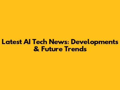 Latest AI Tech News: Developments & Future Trends