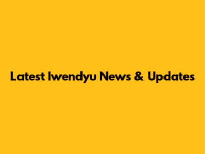 Latest Iwendyu News & Updates