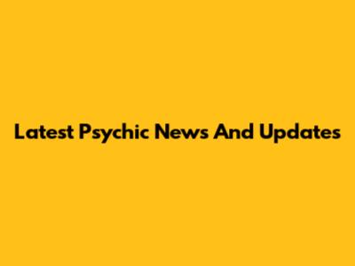 Latest Psychic News And Updates