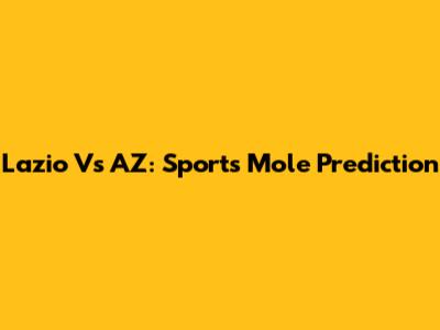 Lazio Vs AZ: Sports Mole Prediction