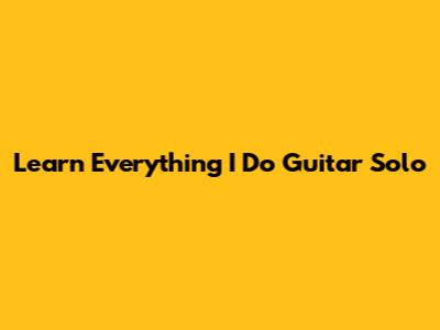 Learn "Everything I Do" Guitar Solo