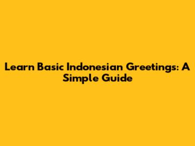 Learn Basic Indonesian Greetings: A Simple Guide