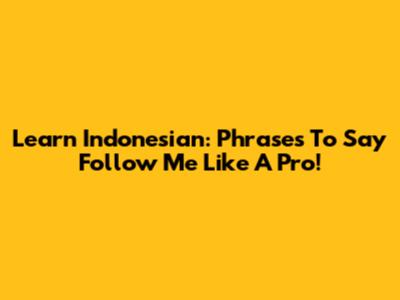 Learn Indonesian: Phrases To Say 'Follow Me' Like A Pro!