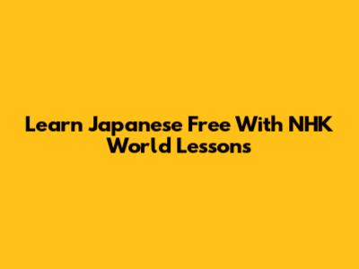 Learn Japanese Free With NHK World Lessons
