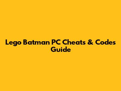 Lego Batman PC Cheats & Codes Guide