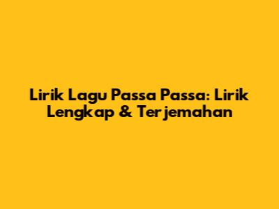 Lirik Lagu "Passa Passa": Lirik Lengkap & Terjemahan