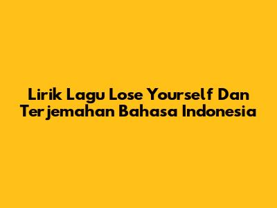 Lirik Lagu Lose Yourself Dan Terjemahan Bahasa Indonesia