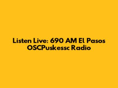 Listen Live: 690 AM El Paso's OSCPuskessc Radio