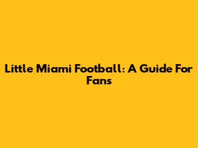 Little Miami Football: A Guide For Fans