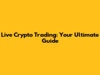 Live Crypto Trading: Your Ultimate Guide