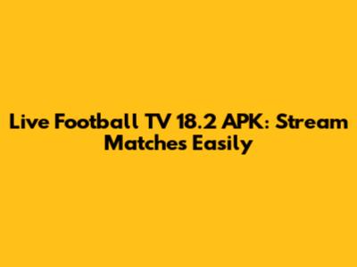 Live Football TV 18.2 APK: Stream Matches Easily