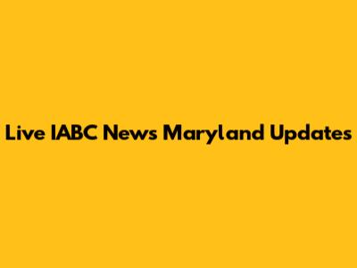 Live IABC News Maryland Updates