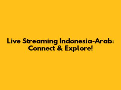 Live Streaming Indonesia-Arab: Connect & Explore!