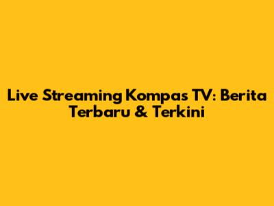 Live Streaming Kompas TV: Berita Terbaru & Terkini