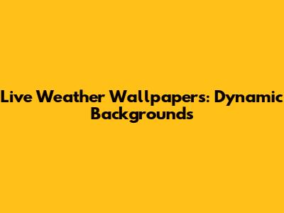 Live Weather Wallpapers: Dynamic Backgrounds